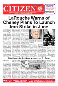 The New Citizen Special Alert: LaRouche Warns of Cheney Plans To Launch Iran Strike in June