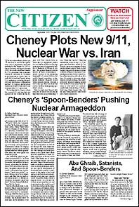 The New Citizen Supplement: Cheney Plots New 9/11, Nuclear War vs. Iran